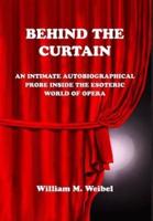 Behind the Curtain : An Intimate Autobiographical Probe into the Esoteric World of Opera