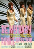 Be My Baby: How I Survived Mascara, Miniskirts, and Madness, or My Life as a Fabulous Ronette [Deluxe Hardcover Edition with B&W and Color Photos]