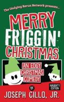 Merry Friggin' Christmas: An Edgy Christmas Comedy, Naughty Edition