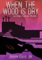 When the Wood Is Dry: An Edgy Catholic Thriller