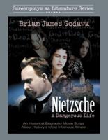 Nietzsche: A Dangerous Life: An Historical Biography Movie Script About History's Most Infamous Atheist