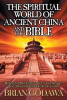 The Spiritual World of Ancient China and the Bible: Biblical Background to the Novel Qin: Dragon Emperor of China