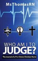 Who am I to Judge?: The Journal of a Pro-Choice Christian