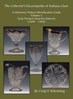 A Collector's Encyclopedia of Indiana Glass: A Glassware Pattern Identification Guide, Volume 1, Early Pressed Glass Era Patterns, (1898 - 1926)
