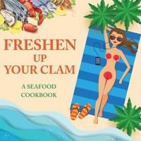 Freshen Up Your Clam - A Seafood Cookbook: An Inappropriate Gag Goodie for Women on the Naughty List - Funny Christmas Cookbook with Delicious Seafood Recipes