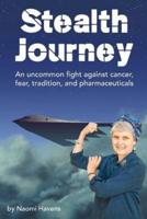 Stealth Journey: An uncommon fight against cancer, fear, tradition, and pharmaceuticals