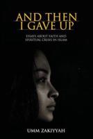 And Then I Gave Up: Essays About Faith and Spiritual Crisis in Islam