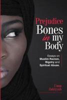 Prejudice Bones in My Body: Essays on Muslim Racism, Bigotry and Spiritual Abuse