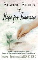 SOWING SEEDS OF HOPE FOR TOMORROW: Seven Keys to Restoring Your Sense of Purpose Despite Chronic Illness
