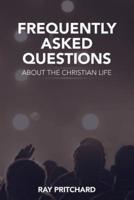 Frequently Asked Questions About the Christian Life