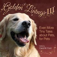 Golden Linings III : Even More Tiny Tales about Pets, For Pets