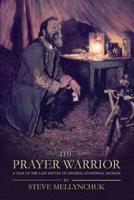 The Prayer Warrior: A Tale of the Last Battle of General Stonewall Jackson