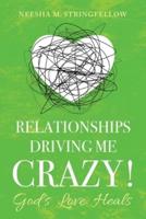 Relationships Driving Me Crazy!: God's Love Heals
