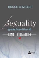 SEXUALITY: APPROACHING CONTROVERSIAL ISSUES WITH GRACE, TRUTH AND HOPE