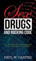 Sex, Drugs, and Rocking Code: The Uncensored Autobiography of an Anonymous Programmer