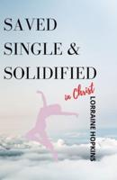 Saved, Single and Solidified in Christ: Foreword by: Delante A. Mouton Jr.