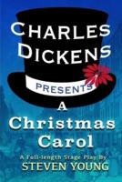 Charles Dickens Presents A Christmas Carol: A Full-Length Stage Play