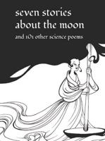 Seven Stories About the Moon and 101 Other Science Poems