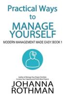 Practical Ways to Manage Yourself: Modern Management Made Easy, Book 1