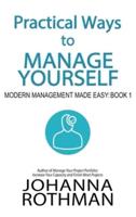 Practical Ways to Manage Yourself: Modern Management Made Easy, Book 1