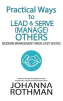 Practical Ways to Lead &amp; Serve (Manage) Others: Modern Management Made Easy, Book 2