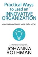 Practical Ways to Lead an Innovative Organization: Modern Management Made Easy, Book 3