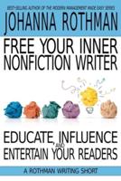 Free Your Inner Nonfiction Writer: Educate, Influence, and Entertain Your Readers