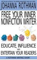 Free Your Inner Nonfiction Writer: Educate, Influence and Entertain Your Readers