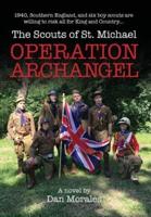 Operation Archangel: 1940, Southern England, and six boy scouts are  willing to risk all for King and Country...