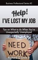 Help! I've Lost My Job: Tips on What to Do When You're Unexpectedly Unemployed