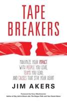 Tape Breakers: Maximize Your Impact with People You Love, Teams You Lead, and Causes that Stir Your Heart