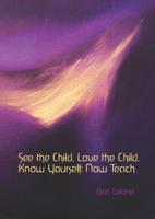 See the Child, Love the Child, Know Yourself - Now Teach!