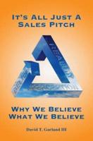 It's All Just a Sales Pitch: Why We Believe  What We Believe