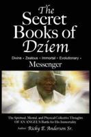 The Secret Books of Dziem Messenger: The Spiritual, Mental and Physical Collective Thoughts of An Angels Battle for His Immortality