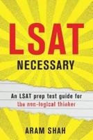 LSAT NECESSARY: An LSAT prep test guide for the non-logical thinker