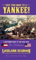 Give This Book to a Yankee!: A Southern Guide to the Civil War For Northerners