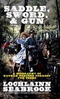 Saddle, Sword, and Gun: A Biography of Nathan Bedford Forrest For Teens