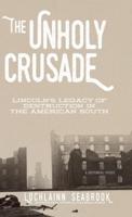 The Unholy Crusade: Lincoln's Legacy of Destruction in the American South