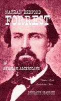 Nathan Bedford Forrest and African-Americans: Yankee Myth, Confederate Fact