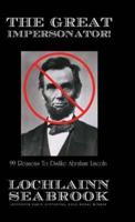 The Great Impersonator!: 99 Reasons to Dislike Abraham Lincoln
