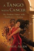 A Tango with Cancer: My Perilous Dance with Healthcare & Healing