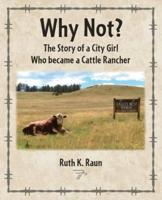 Why Not? The Story of a City Girl Who Became a Cattle Rancher