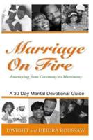 Marriage on Fire Journeying from Ceremony to Matrimony