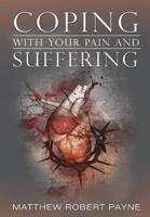 Coping With Your Pain and Suffering: Encouragement When You're Not Healed But You Love God