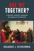 Are We Together?: A Roman Catholic Analyzes Evangelical Protestants