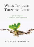 When Thought Turns to Light: A Practical Guide to Spiritual Transformation