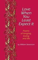 Love When You Least Expect: Poems of Longing, Loving and Life