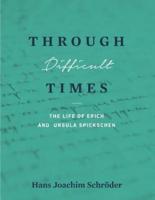 Through Difficult Times: The Life of Erich and Ursula Spickschen
