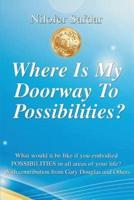 Where Is My Doorway To Possibilities: What would it be like if you embodied POSSIBILITIES in all areas of your life?