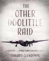 The Other Doolittle Raid: The Genesis of a World War II Bomber Group